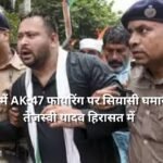 बिहार में AK-47 फायरिंग पर सियासी घमासान, तेजस्वी यादव हिरासत में